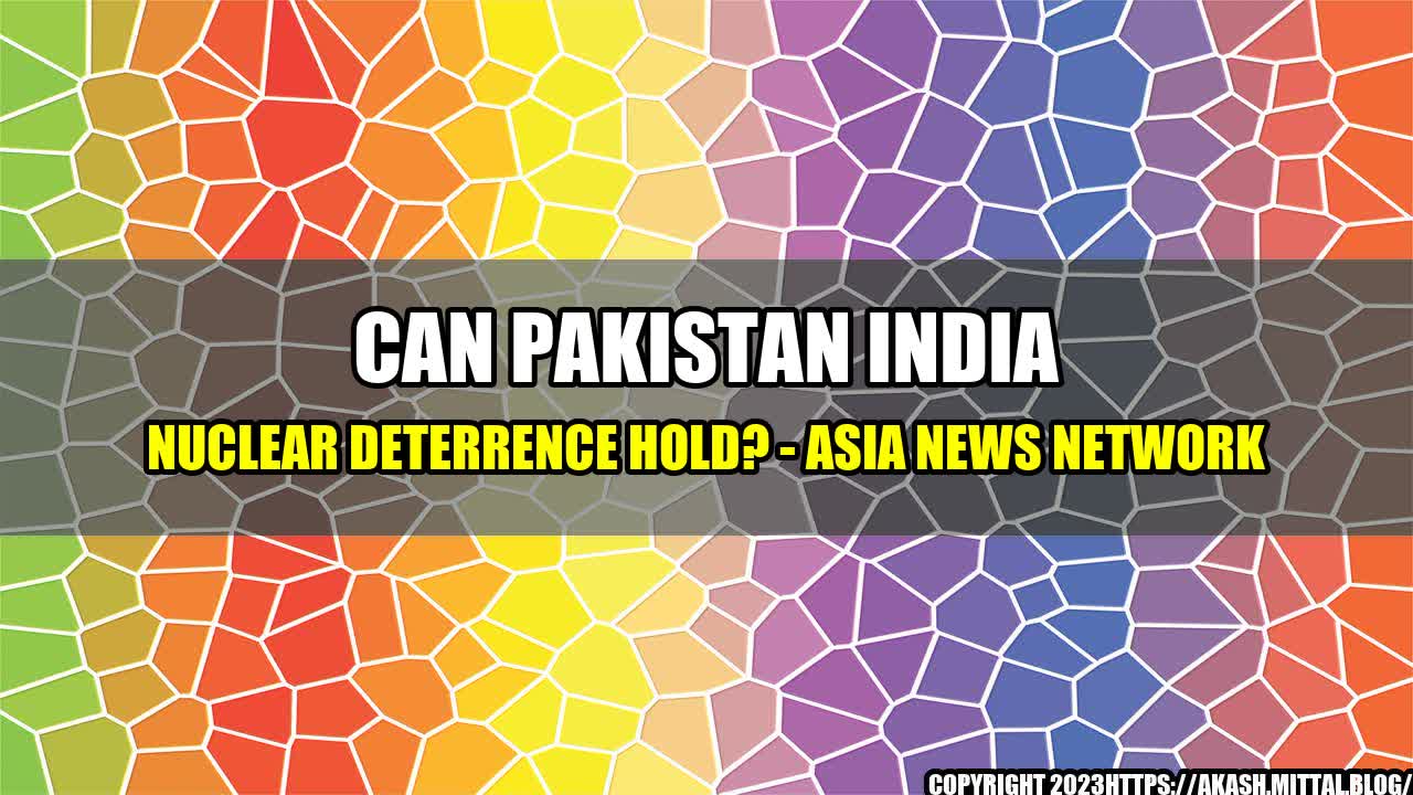 +Can-Pakistan-India-nuclear-deterrence-hold-Asia-News-Network+