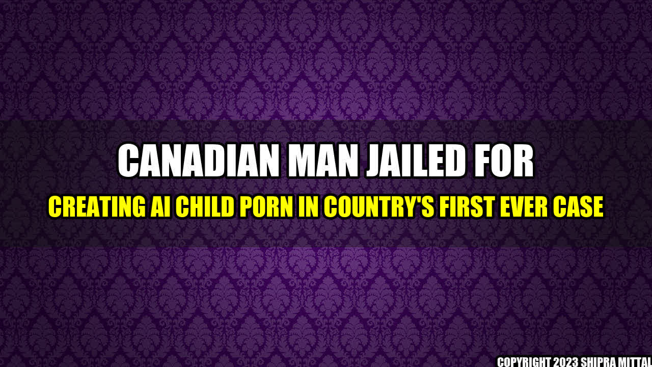 +Canadian Man Jailed for Creating AI Child Porn in Country's First Ever Case+