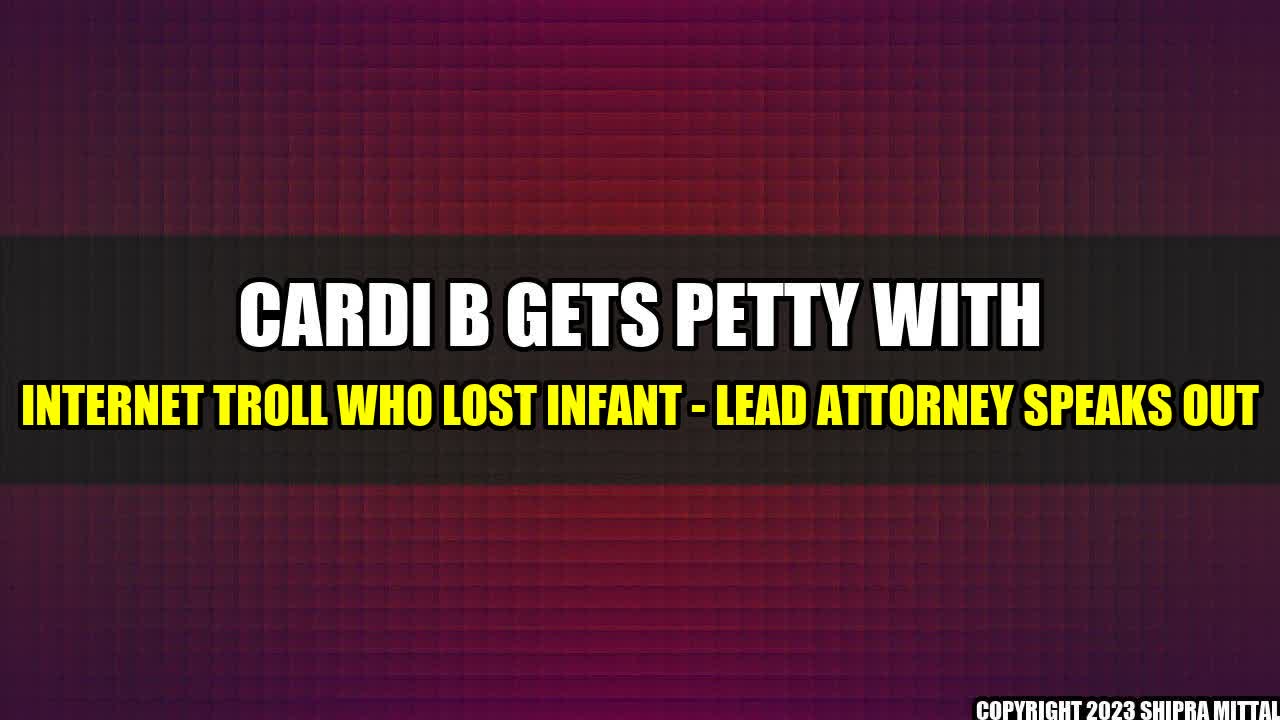 +Cardi-B-Gets-Petty-with-Internet-Troll-Who-Lost-Infant-Lead-Attorney-Speaks-Out+