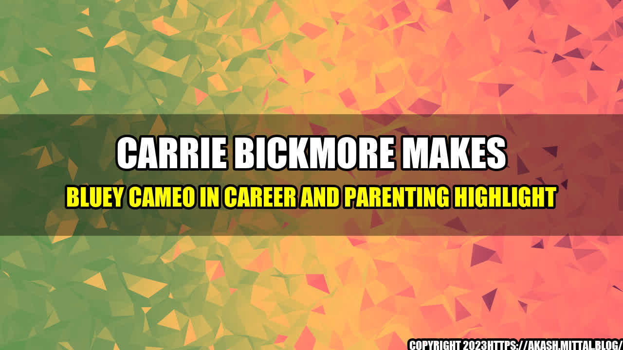 +Carrie-Bickmore-Makes-Bluey-Cameo-In-Career-And-Parenting-Highlight+