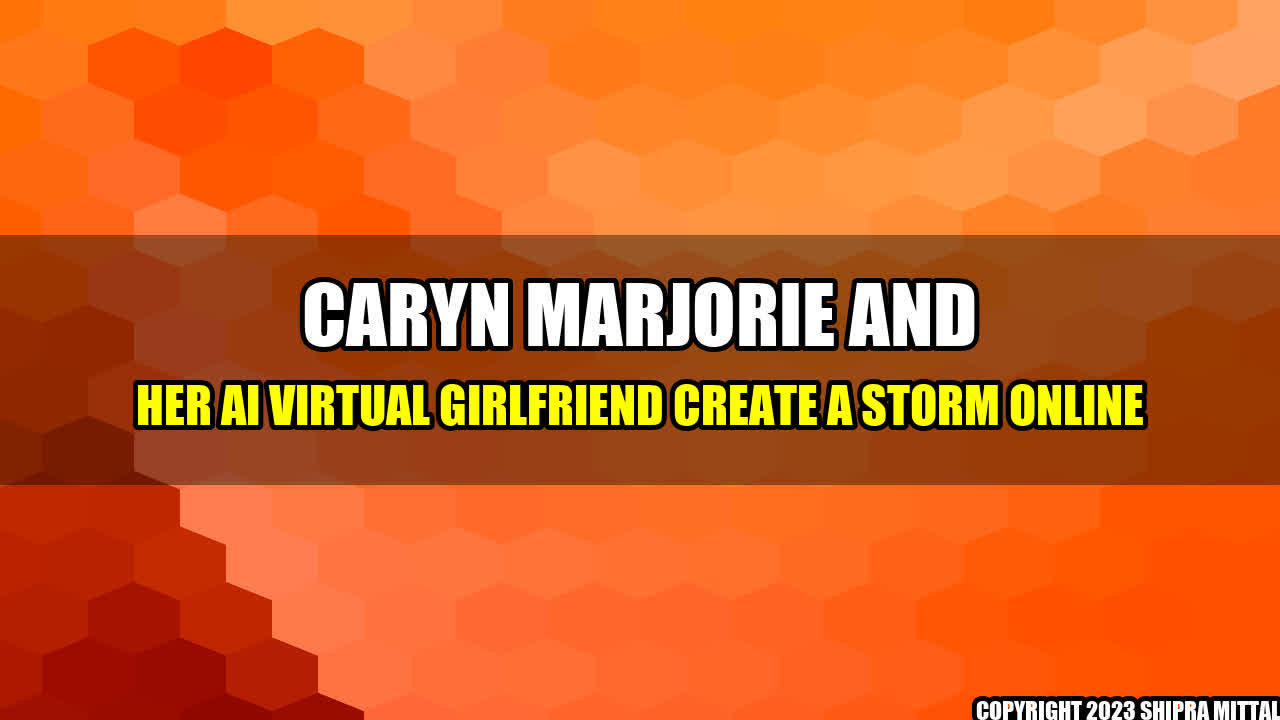 +Caryn-Marjorie-and-Her-AI-Virtual-Girlfriend-Create-a-Storm-Online+