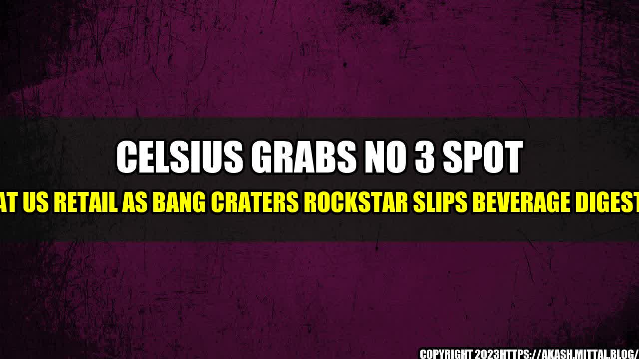 +Celsius-Grabs-No-3-Spot-at-US-Retail-as-Bang-Craters-Rockstar-Slips-Beverage-Digest+