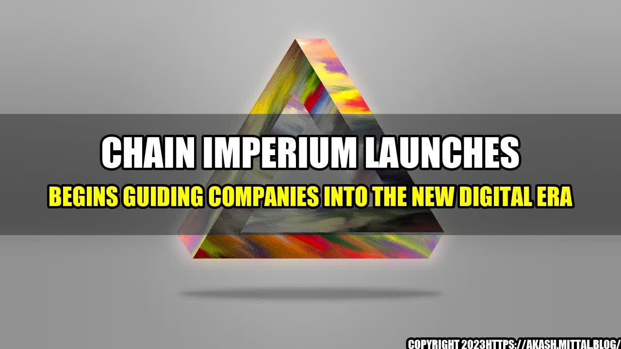 +Chain-Imperium-Launches-Begins-Guiding-Companies-into-the-New-Digital-Era+