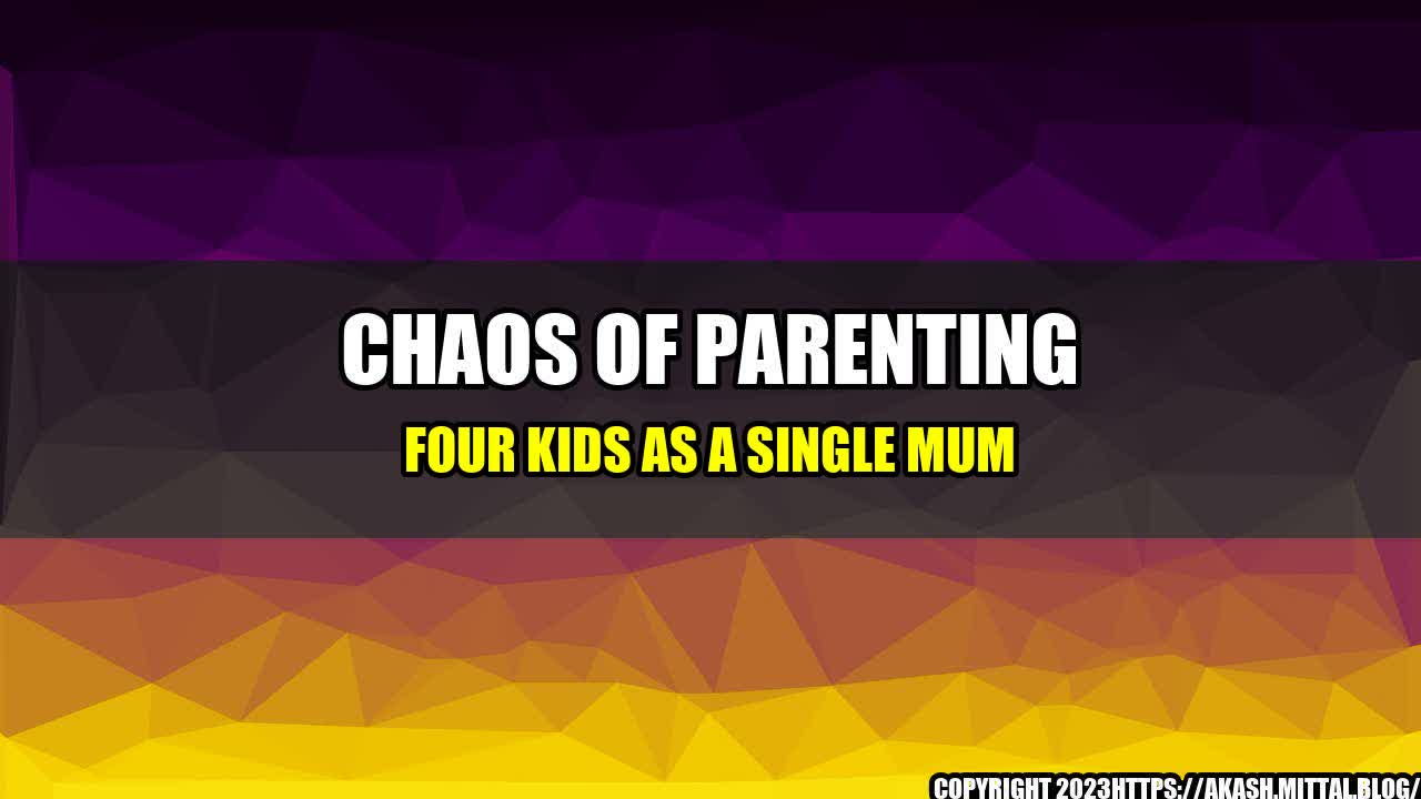 +Chaos-of-Parenting-Four-Kids-as-a-Single-Mum+