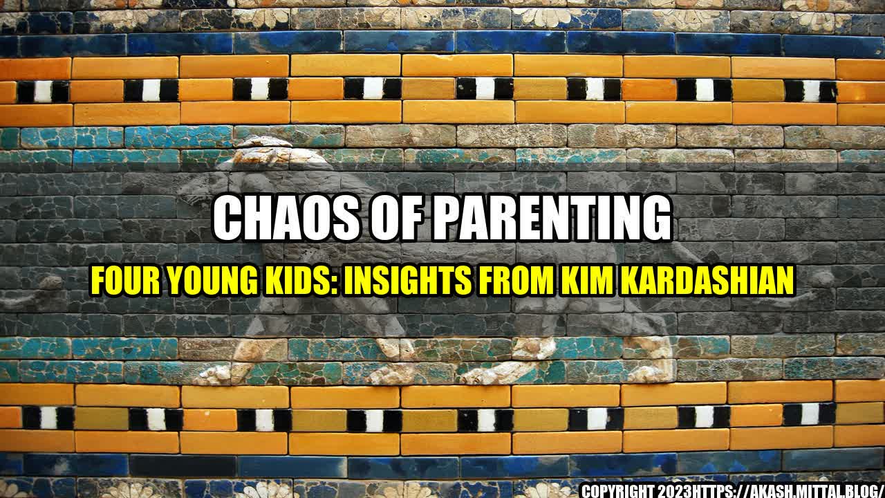 +Chaos-of-Parenting-Four-Young-Kids-Insights-from-Kim-Kardashian+