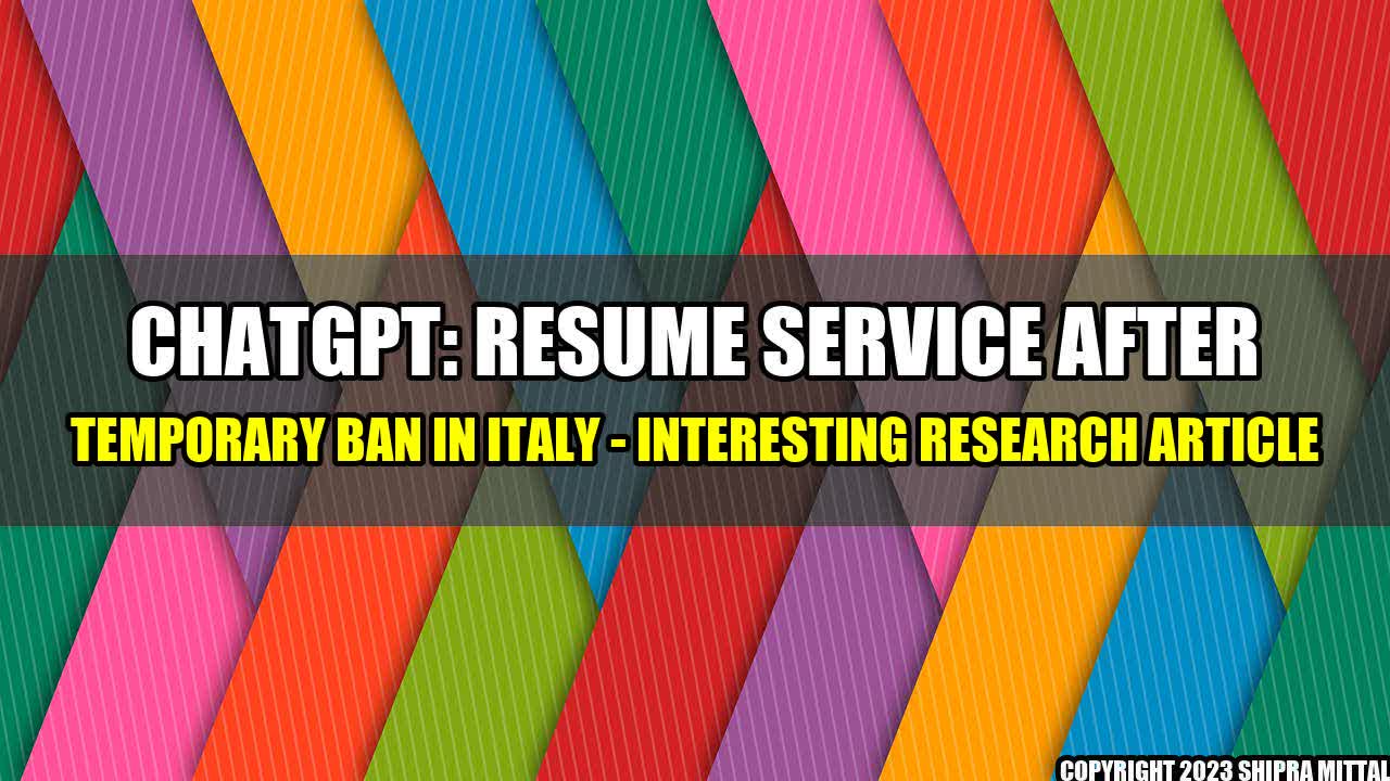 +ChatGPT: Resume Service After Temporary Ban in Italy - Interesting Research Article+