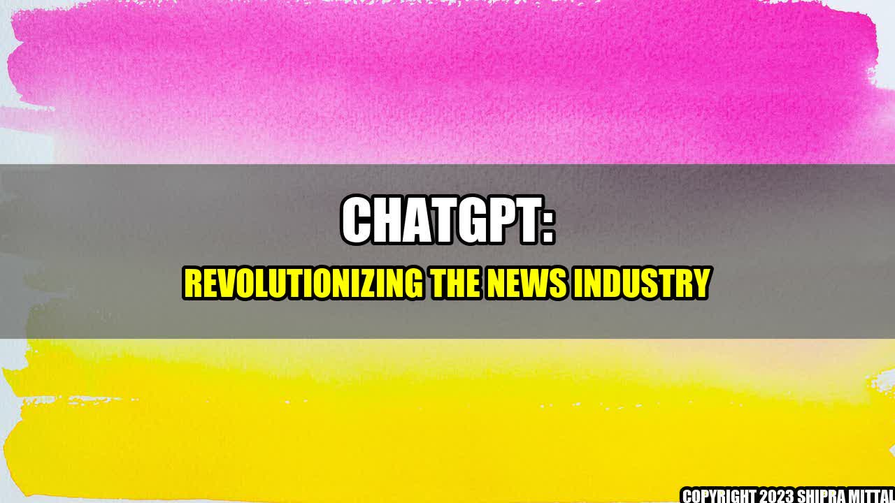 +ChatGPT: Revolutionizing the News Industry+