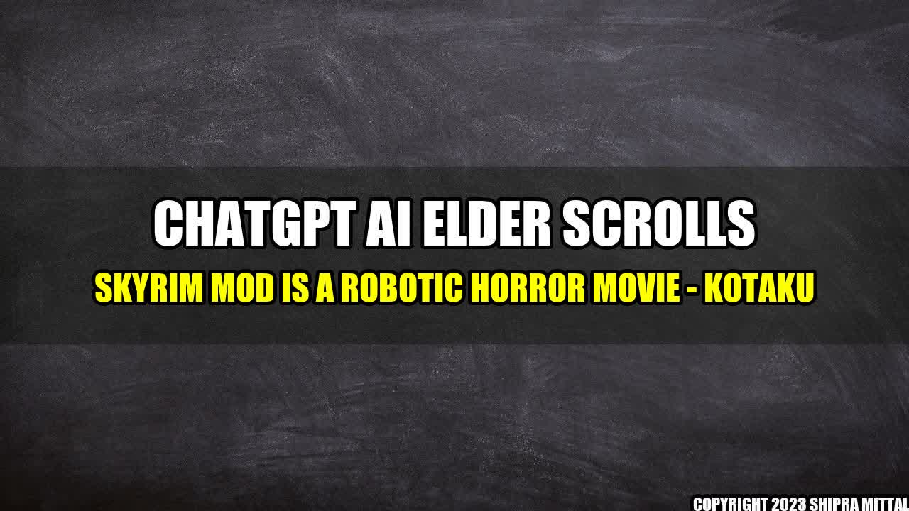 +ChatGPT AI Elder Scrolls Skyrim Mod Is A Robotic Horror Movie - Kotaku+