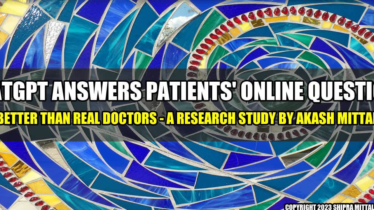 +ChatGPT Answers Patients' Online Questions Better Than Real Doctors - A Research Study by Akash Mittal+