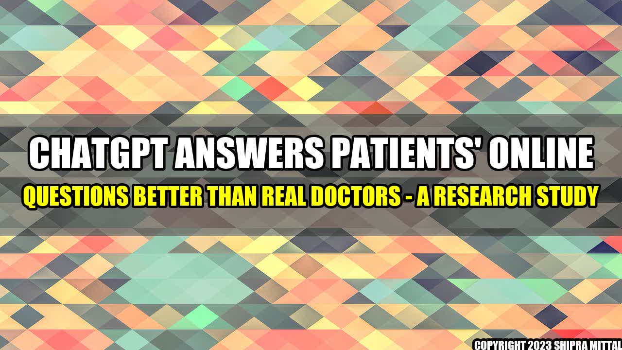 +ChatGPT Answers Patients' Online Questions Better Than Real Doctors - A Research Study+