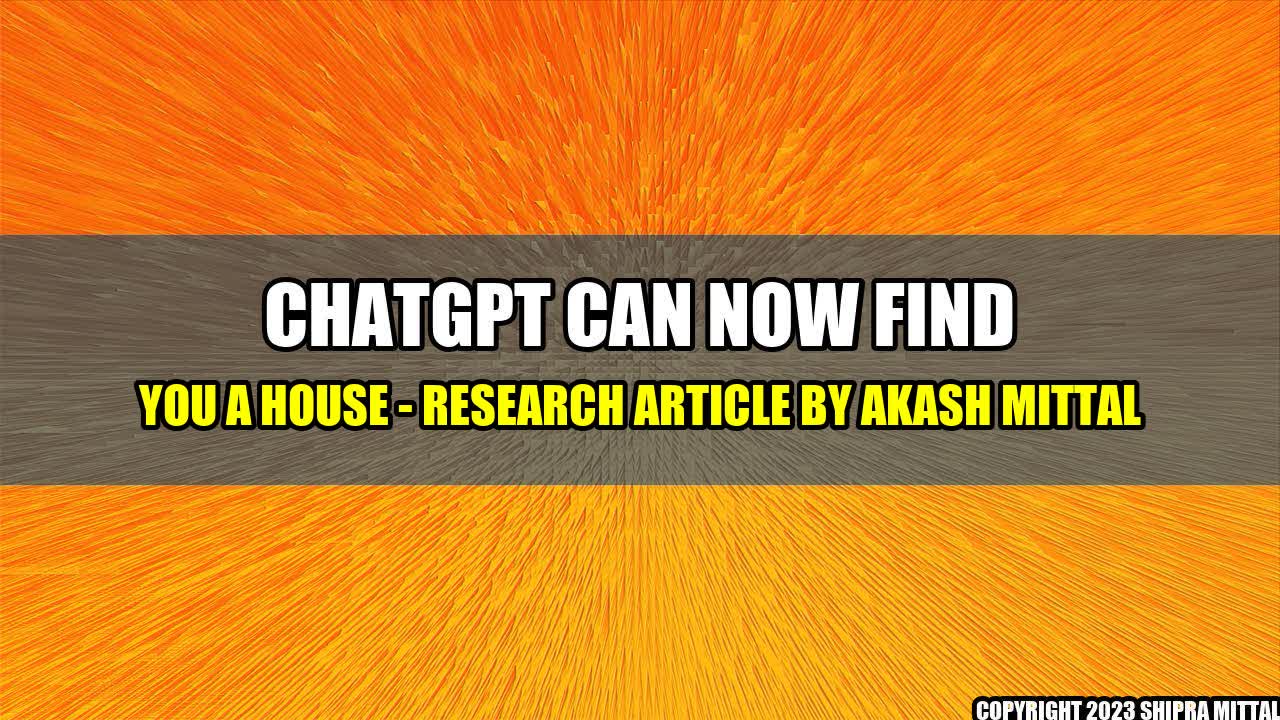 +ChatGPT Can Now Find You a House - Research Article by Akash Mittal+