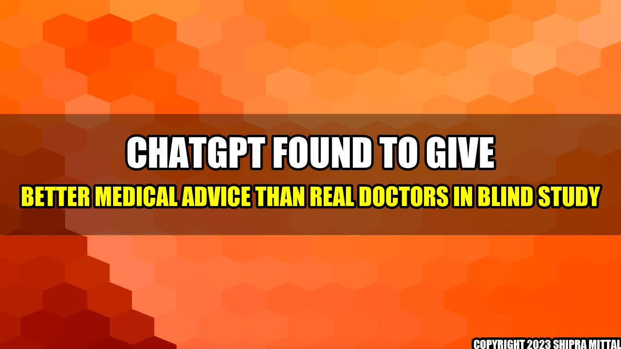 +ChatGPT Found to Give Better Medical Advice Than Real Doctors in Blind Study+