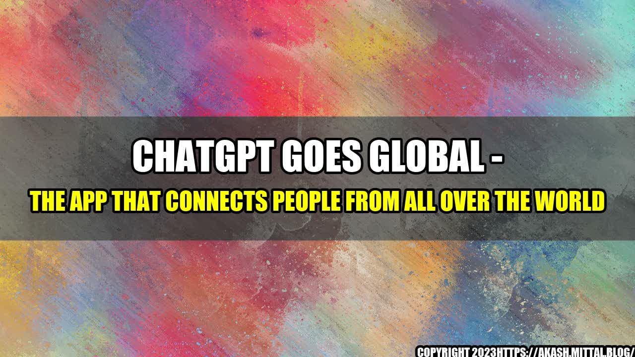 +ChatGPT-Goes-Global-The-App-that-Connects-People-from-All-Over-the-World+