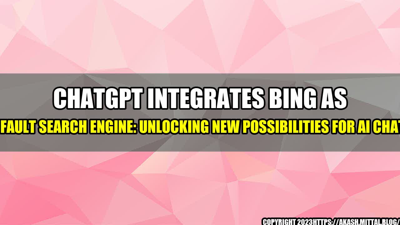 +ChatGPT-Integrates-Bing-as-Its-Default-Search-Engine-Unlocking-New-Possibilities-for-AI-Chatbots+