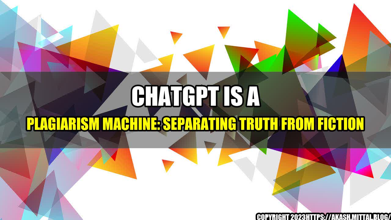 +ChatGPT-Is-a-Plagiarism-Machine-Separating-Truth-from-Fiction+