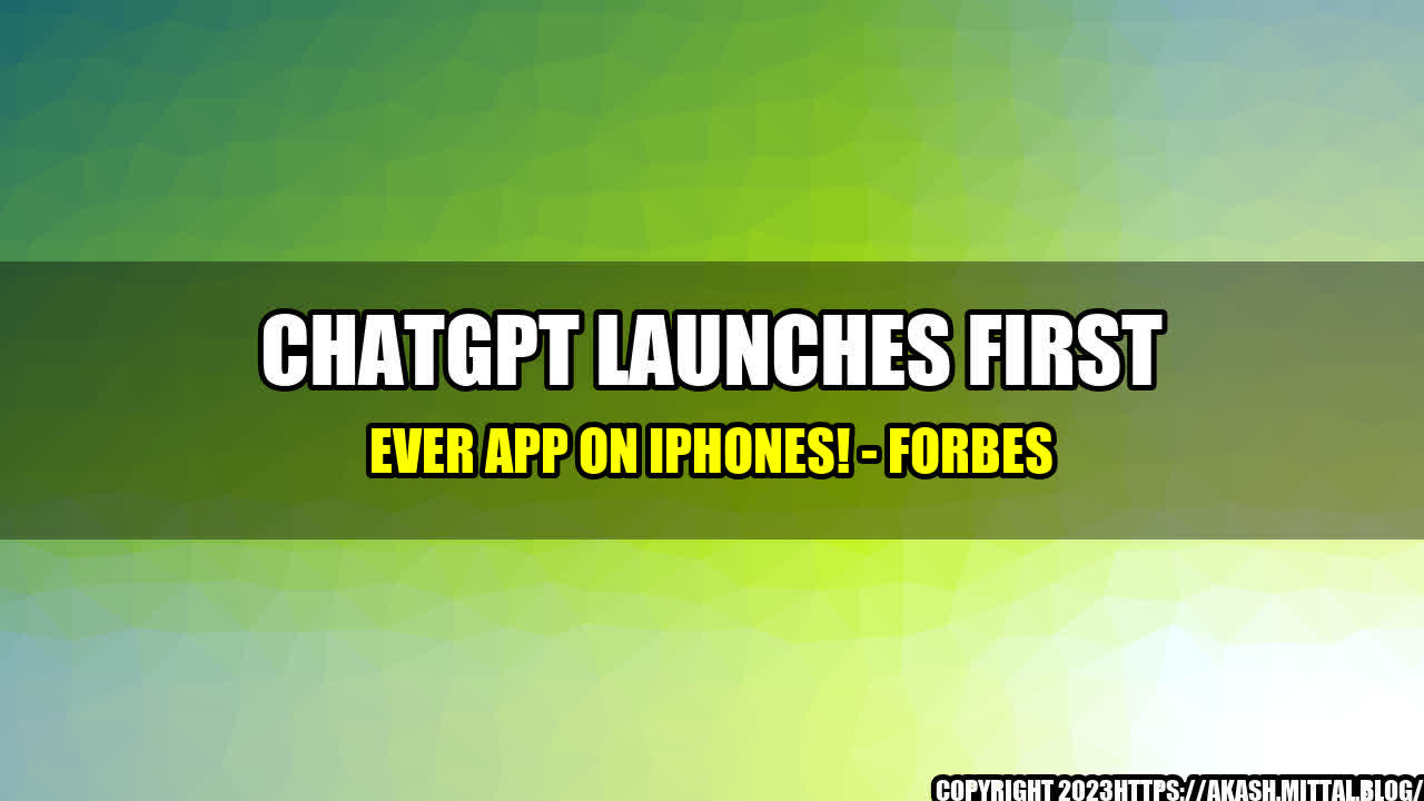 +ChatGPT-Launches-First-Ever-App-On-IPhones-Forbes+