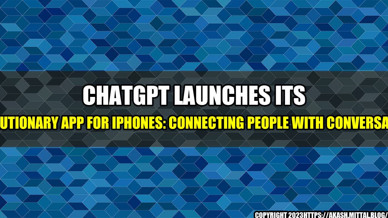 +ChatGPT-Launches-its-Revolutionary-App-for-iPhones-Connecting-People-with-Conversations+