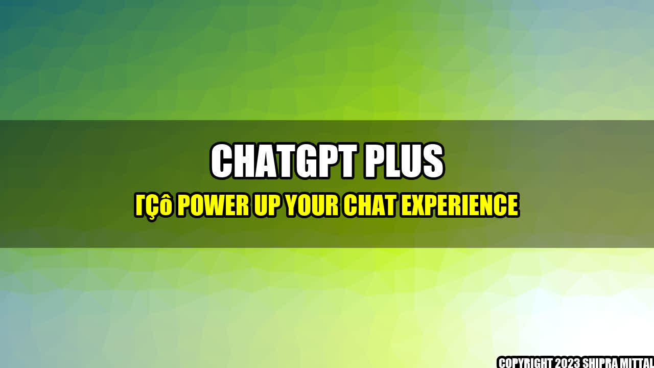 +ChatGPT-Plus-Power-Up-Your-Chat-Experience+