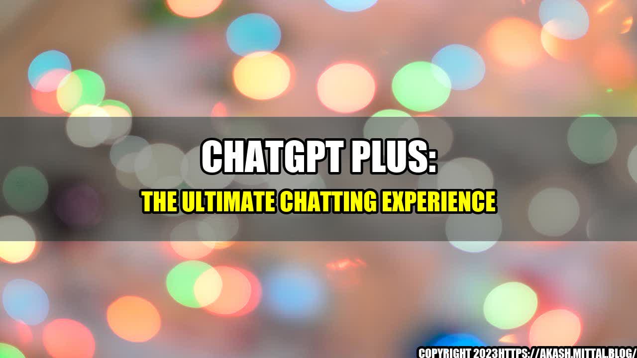 +ChatGPT-Plus-The-Ultimate-Chatting-Experience+