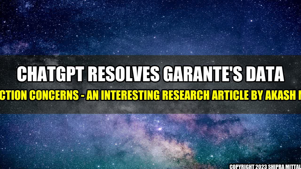 +ChatGPT Resolves Garante's Data Protection Concerns - An Interesting Research Article by Akash Mittal+