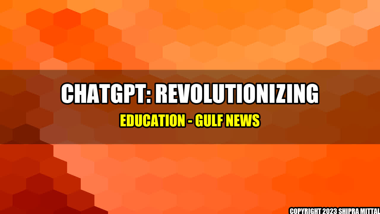 +ChatGPT-Revolutionizing-Education-Gulf-News+