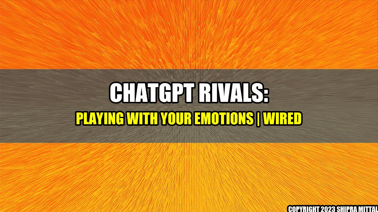 +ChatGPT-Rivals-Playing-with-Your-Emotions-Wired+