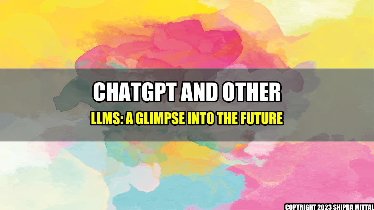 +ChatGPT and Other LLMs: A Glimpse into the Future+