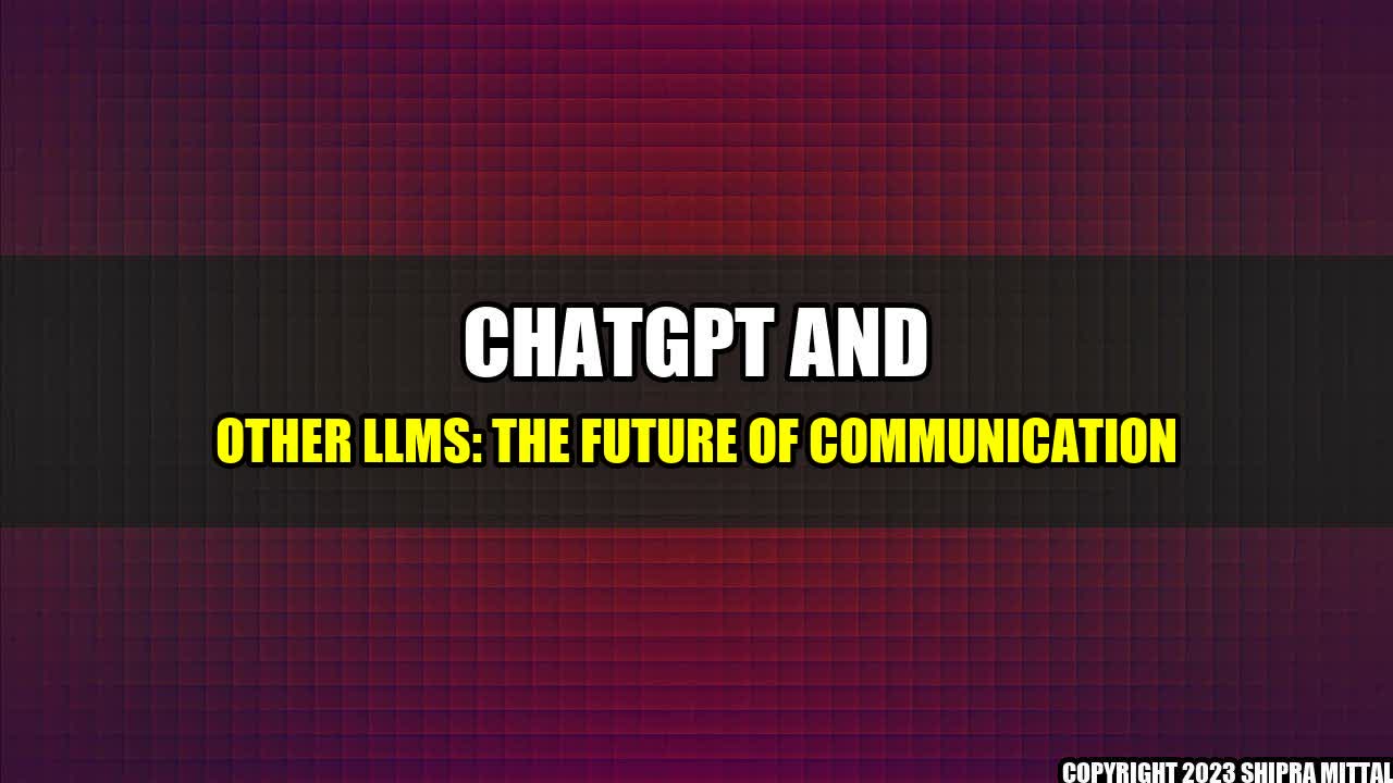 +ChatGPT and Other LLMs: The Future of Communication+