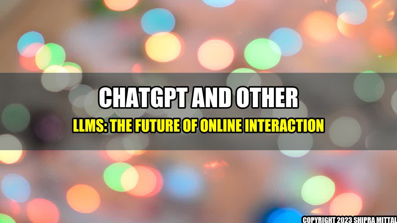 +ChatGPT and Other LLMs: The Future of Online Interaction+