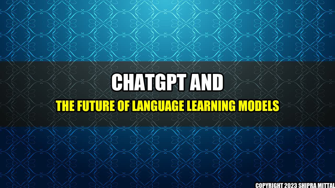 +ChatGPT and the Future of Language Learning Models+