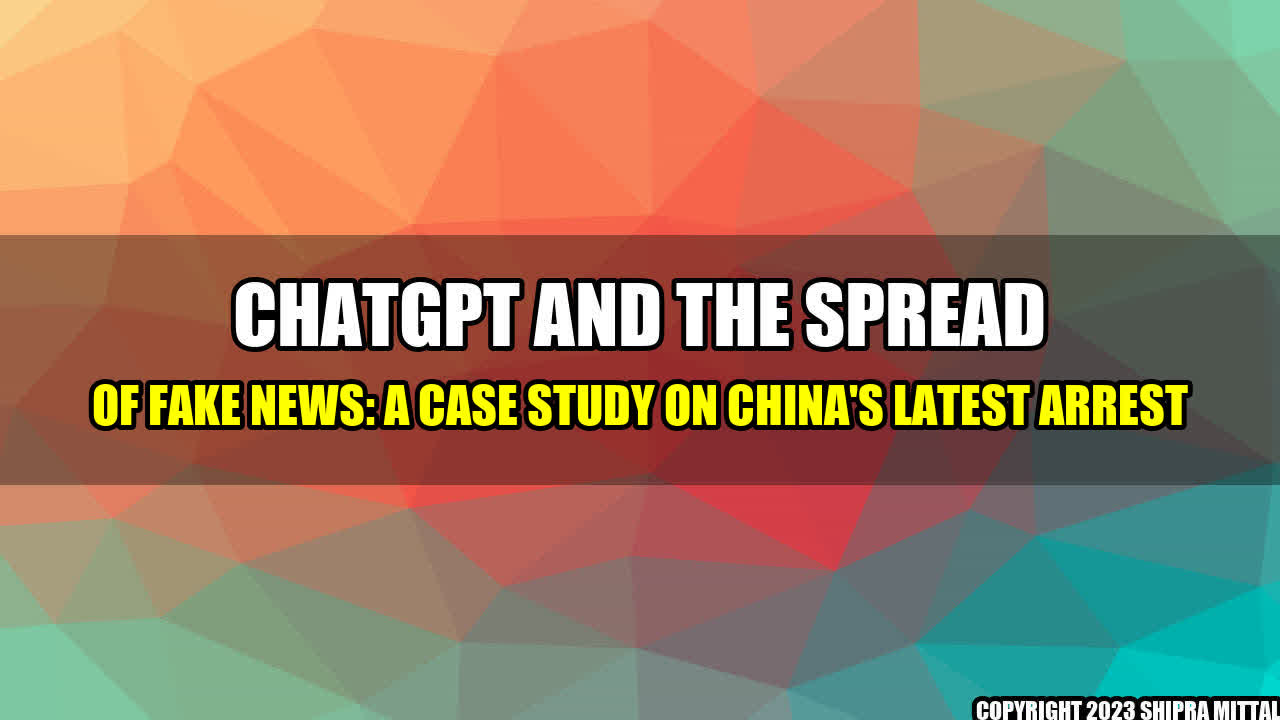 +ChatGPT-and-the-Spread-of-Fake-News-A-Case-Study-on-China-s-Latest-Arrest+