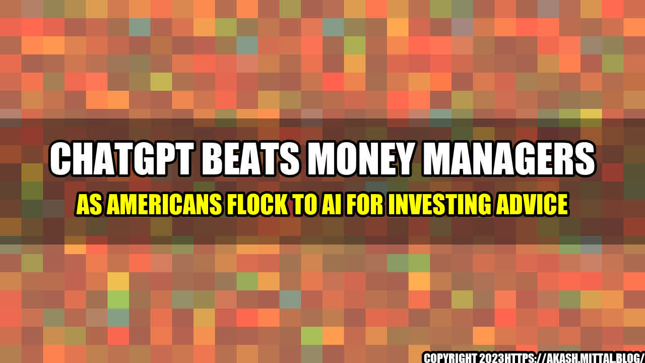 +ChatGPT-beats-money-managers-as-Americans-flock-to-AI-for-investing-advice+