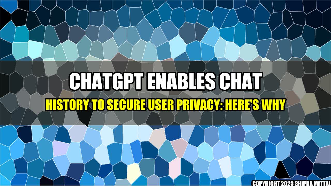 +ChatGPT enables chat history to secure user privacy: Here's why+