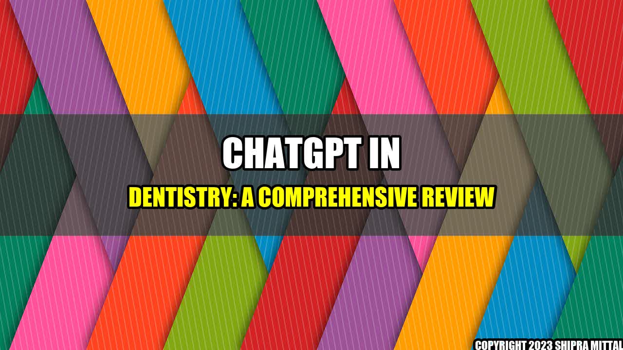 +ChatGPT in Dentistry: A Comprehensive Review+