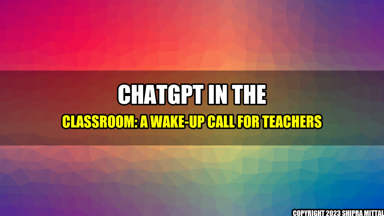 +ChatGPT-in-the-Classroom-A-Wake-Up-Call-for-Teachers+