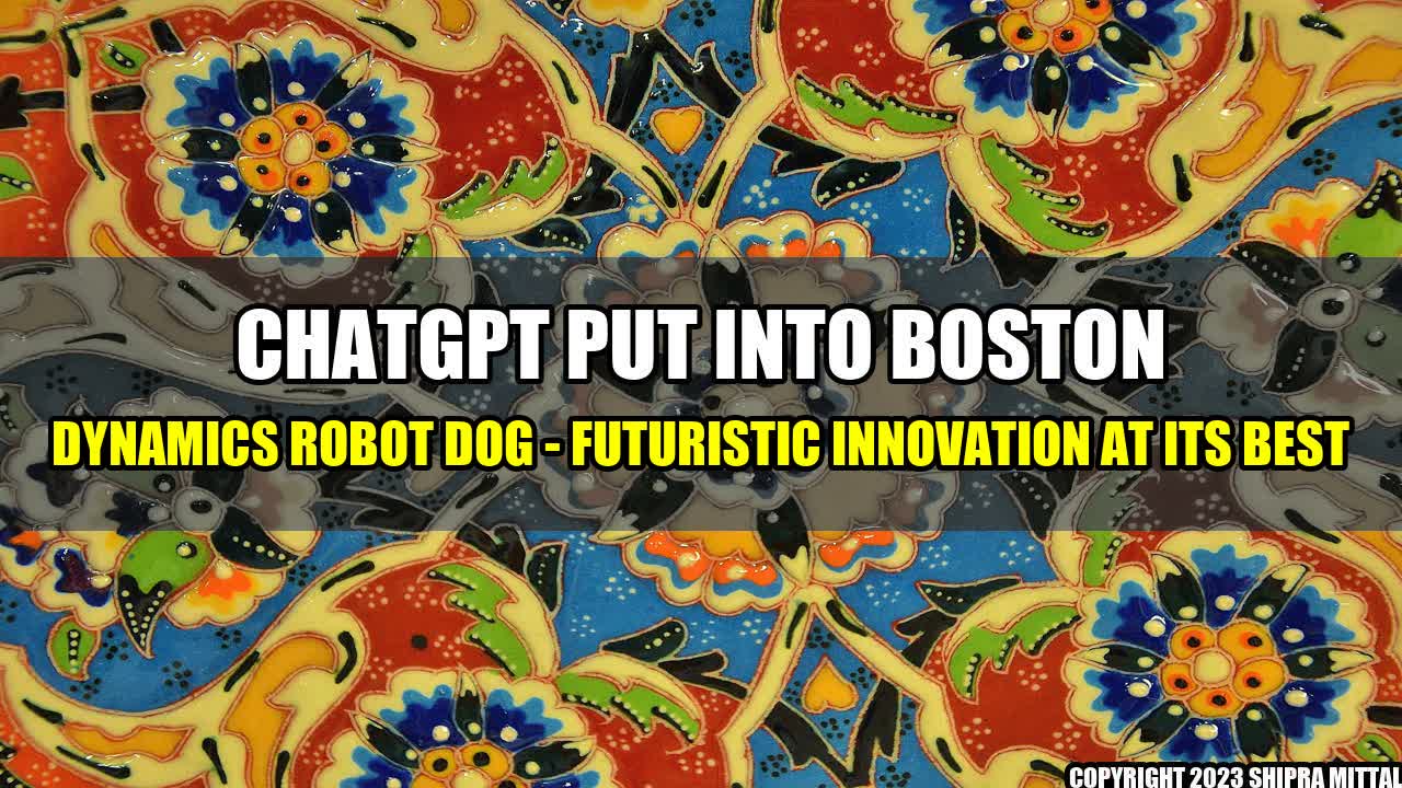 +ChatGPT put into Boston Dynamics robot dog - Futuristic innovation at its best+