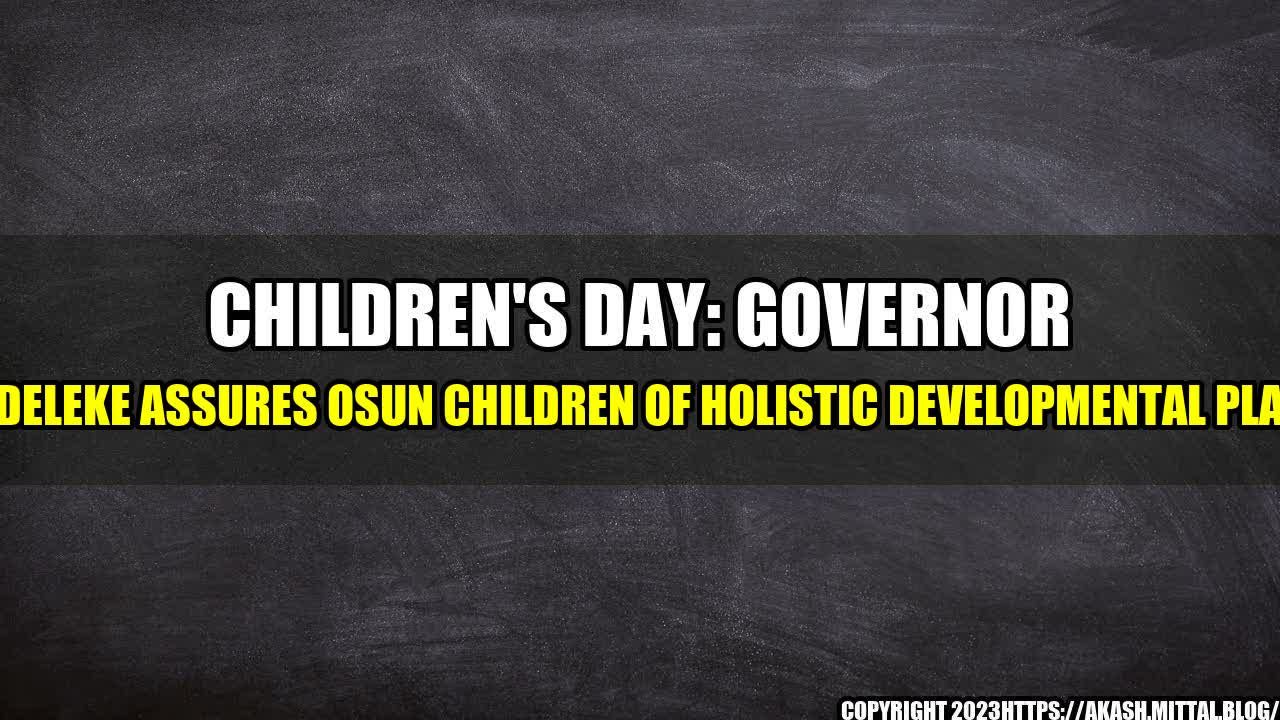 +Children-s-Day-Governor-Adeleke-Assures-Osun-Children-of-Holistic-Developmental-Plan+