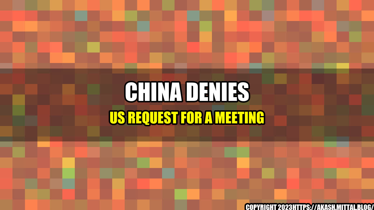 +China-Denies-US-Request-for-a-Meeting+