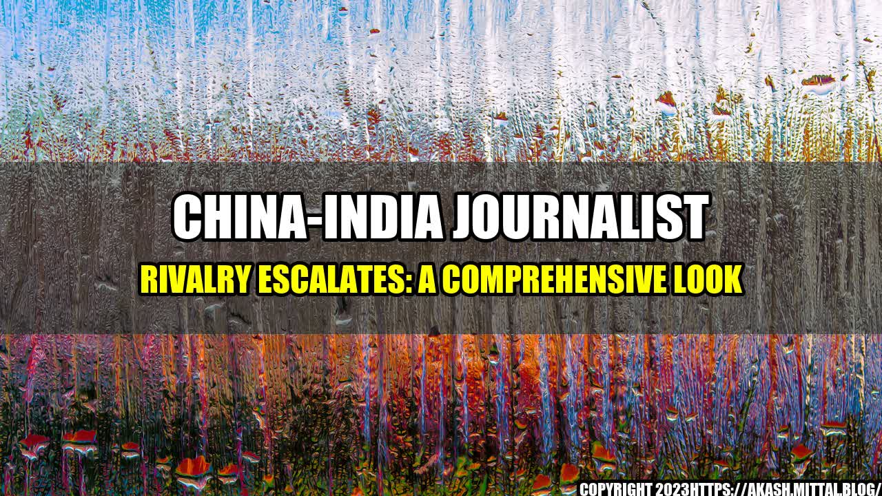 +China-India-Journalist-Rivalry-Escalates-A-Comprehensive-Look+