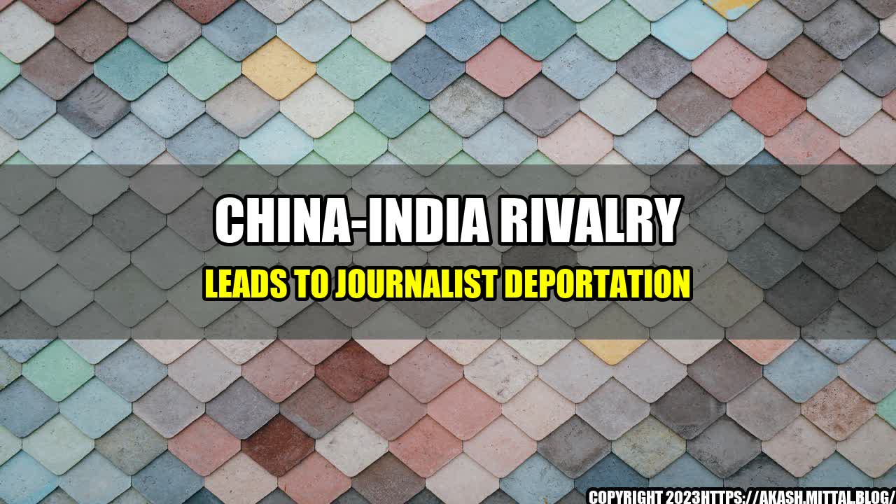 +China-India-rivalry-leads-to-journalist-deportation+