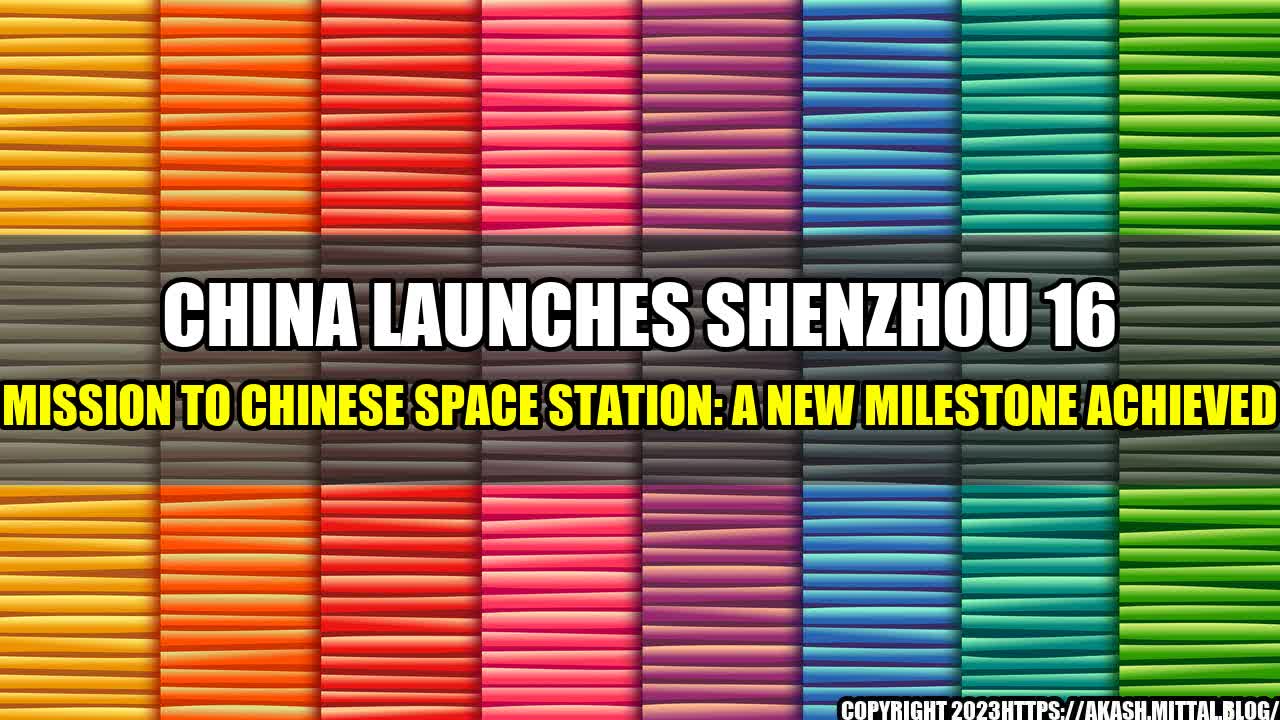 +China-Launches-Shenzhou-16-Mission-to-Chinese-Space-Station-A-New-Milestone-Achieved+