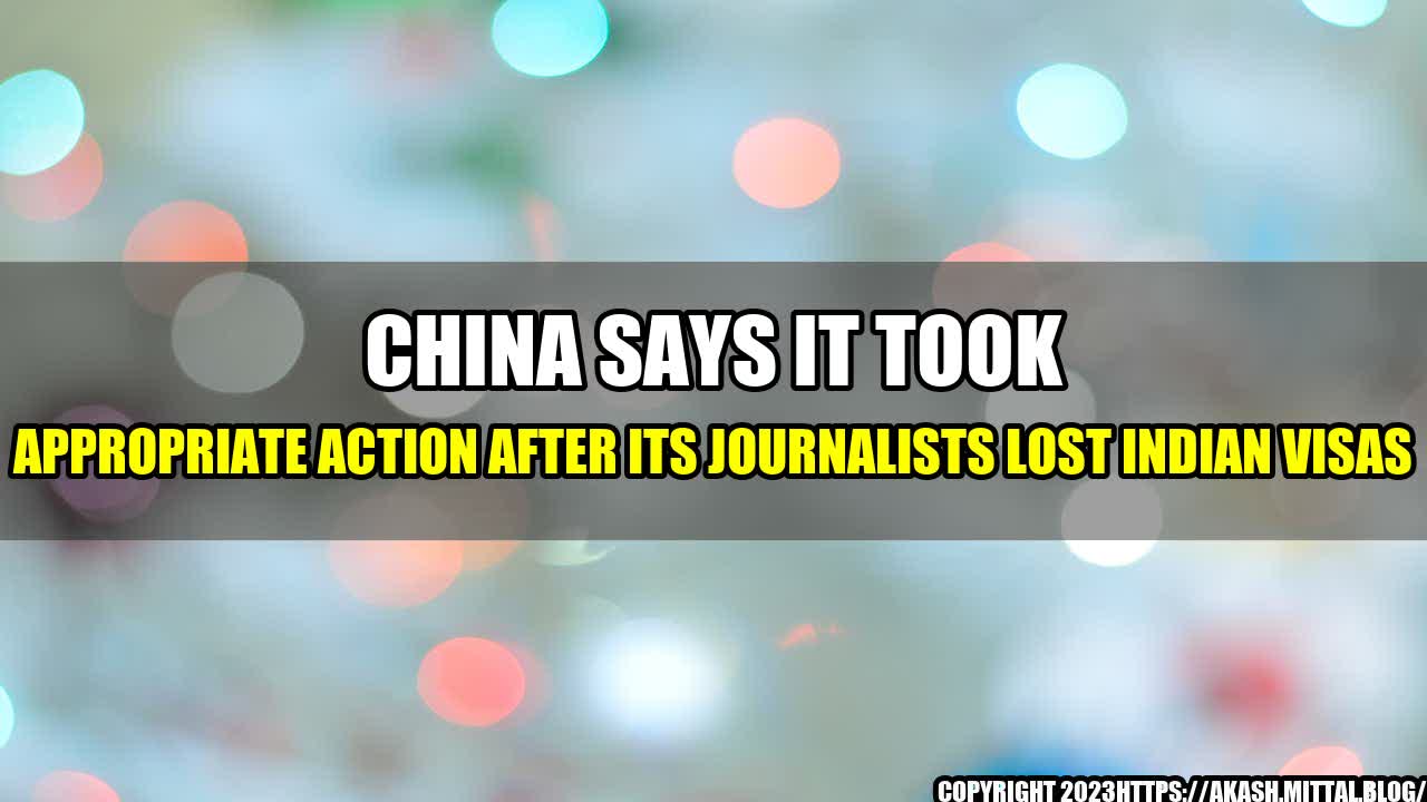 +China-Says-It-Took-Appropriate-Action-after-Its-Journalists-Lost-Indian-Visas+