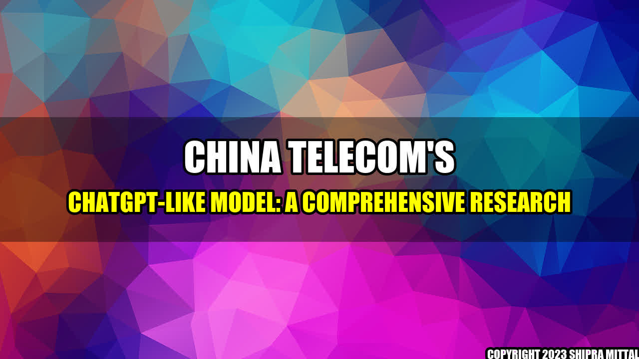 +China Telecom's ChatGPT-like Model: A Comprehensive Research+