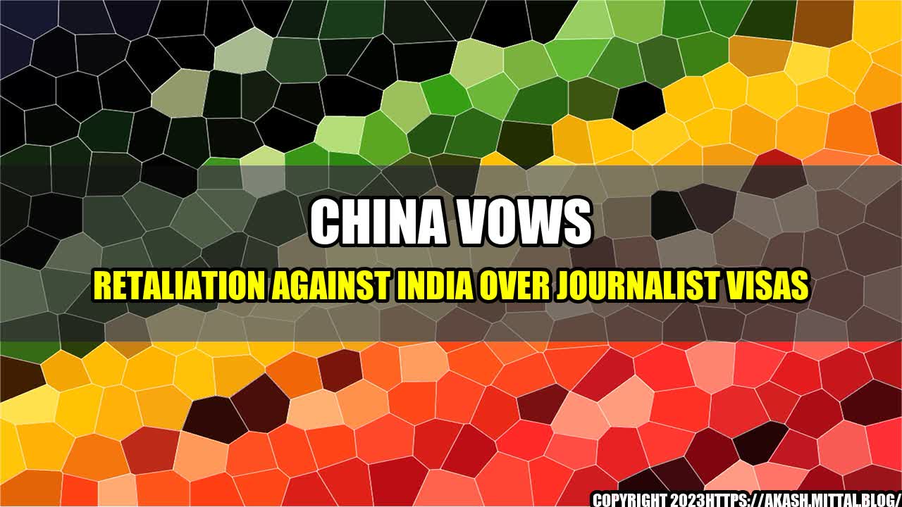 +China-Vows-Retaliation-Against-India-Over-Journalist-Visas+