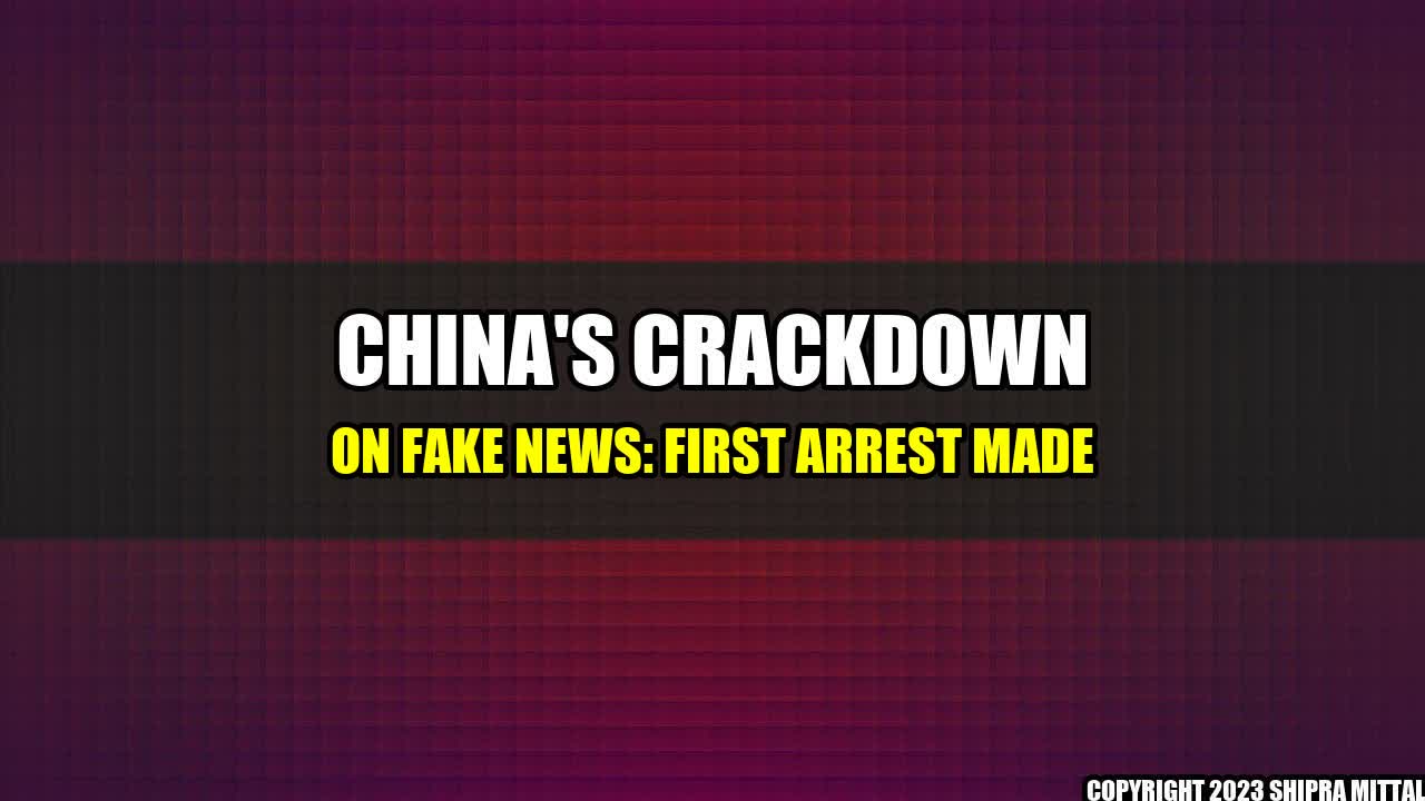 +China-s-Crackdown-on-Fake-News-First-Arrest-Made+