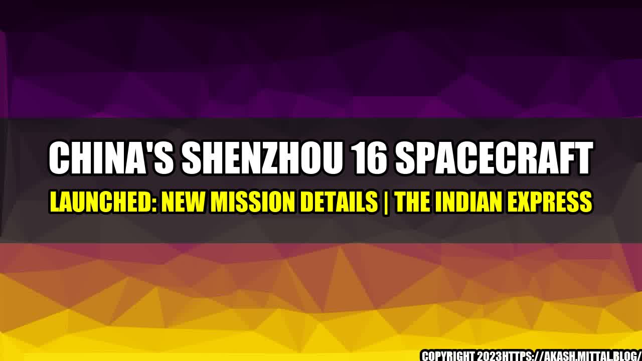 +China-s-Shenzhou-16-spacecraft-launched-New-mission-details-The-Indian-Express+