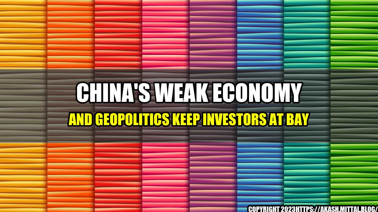 +China-s-Weak-Economy-and-Geopolitics-Keep-Investors-at-Bay+