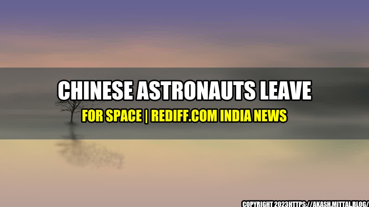 +Chinese-Astronauts-Leave-For-Space-Rediff-com-India-News+