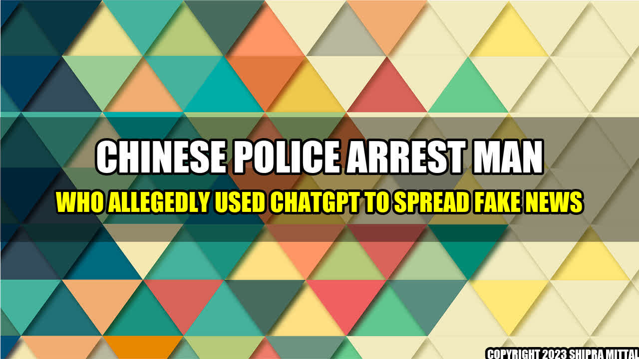 +Chinese-Police-Arrest-Man-Who-Allegedly-Used-ChatGPT-To-Spread-Fake-News+