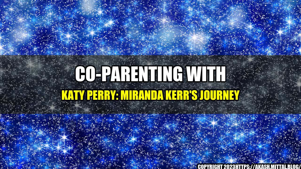 +Co-Parenting-with-Katy-Perry-Miranda-Kerr-s-Journey+